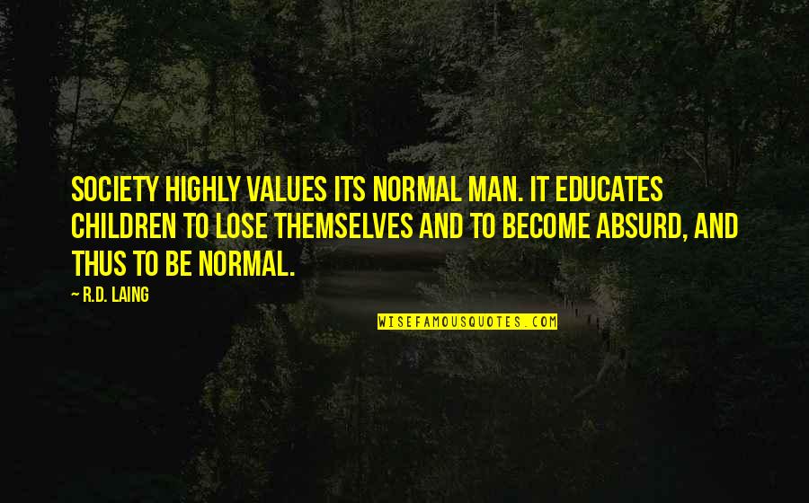 Laing's Quotes By R.D. Laing: Society highly values its normal man. It educates