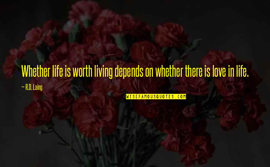 Laing's Quotes By R.D. Laing: Whether life is worth living depends on whether