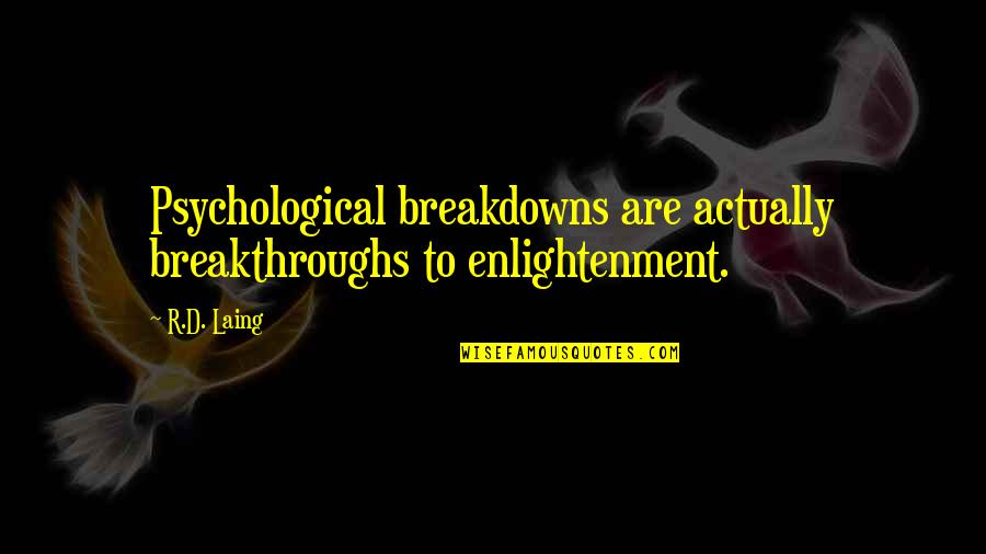 Laing's Quotes By R.D. Laing: Psychological breakdowns are actually breakthroughs to enlightenment.