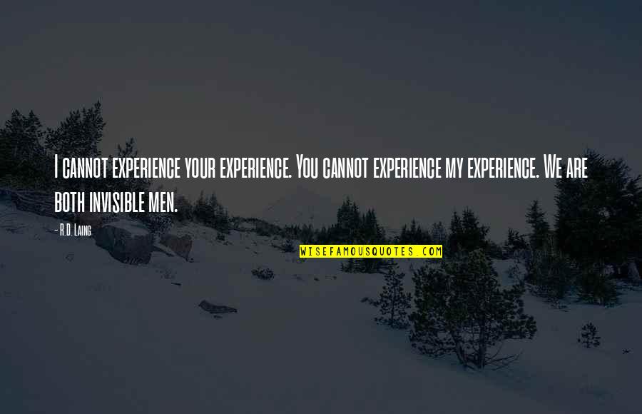 Laing's Quotes By R.D. Laing: I cannot experience your experience. You cannot experience