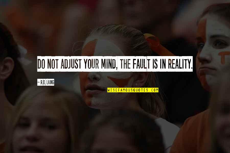 Laing's Quotes By R.D. Laing: Do not adjust your mind, the fault is