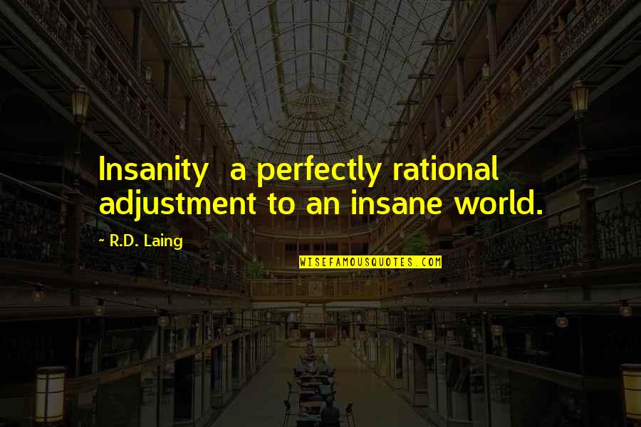 Laing's Quotes By R.D. Laing: Insanity a perfectly rational adjustment to an insane