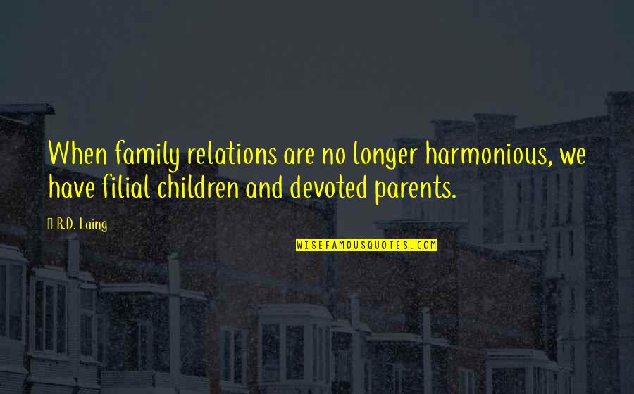 Laing's Quotes By R.D. Laing: When family relations are no longer harmonious, we