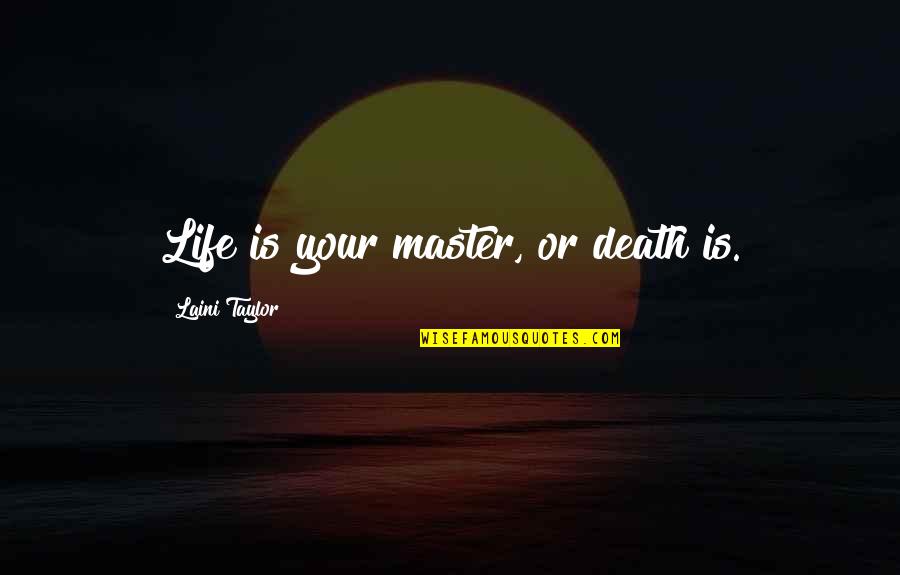Laini Quotes By Laini Taylor: Life is your master, or death is. Laini Quotes By Laini Taylor: Life is your master, or death is.