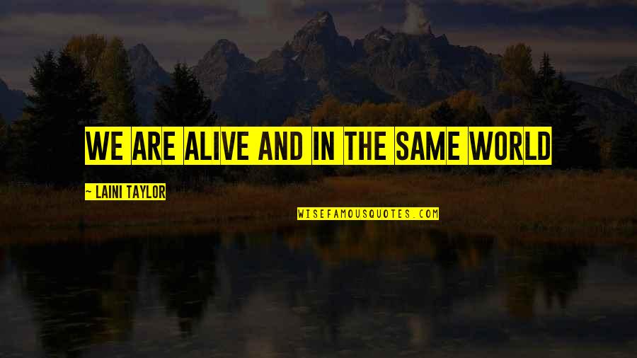 Laini Quotes By Laini Taylor: We are alive and in the same world