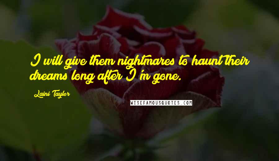 Laini Taylor quotes: I will give them nightmares to haunt their dreams long after I'm gone.