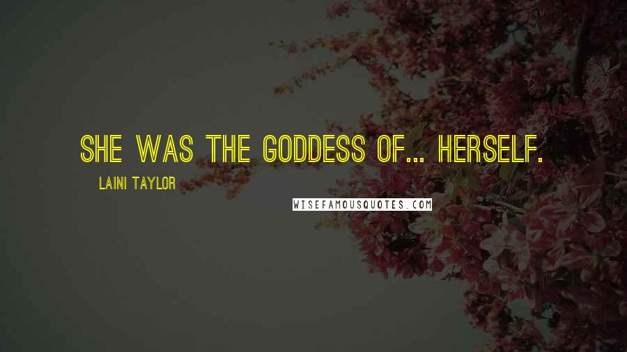 Laini Taylor quotes: She was the goddess of... herself.