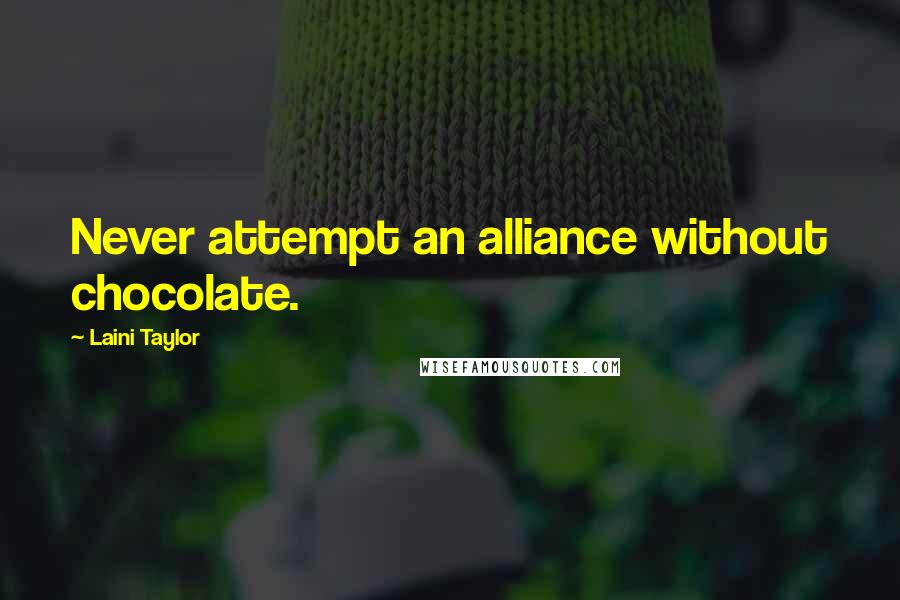 Laini Taylor quotes: Never attempt an alliance without chocolate.