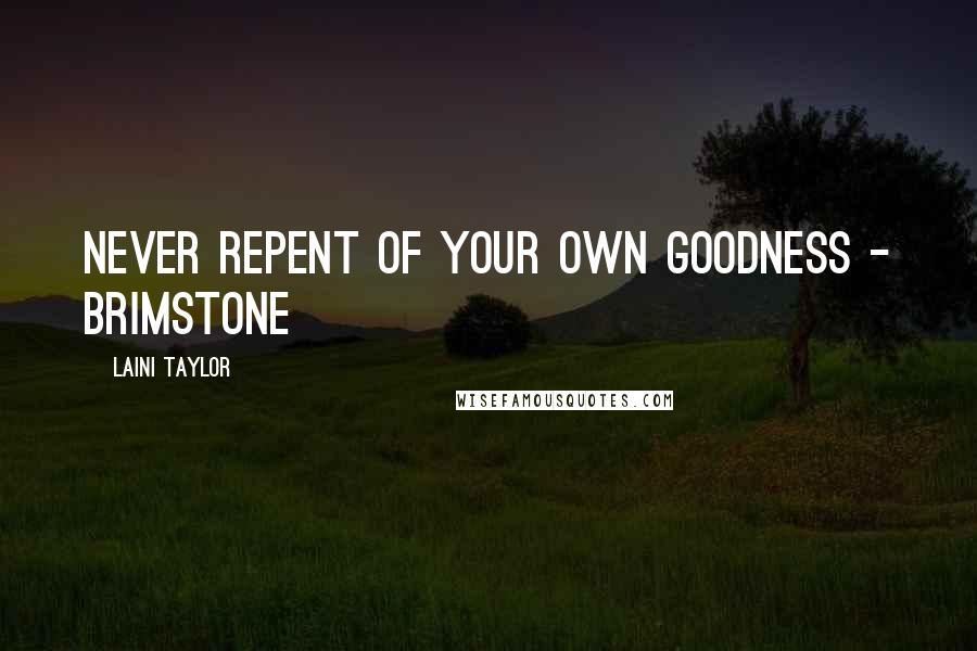 Laini Taylor quotes: Never repent of your own goodness - Brimstone