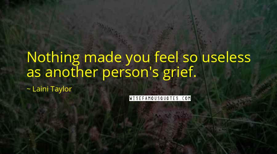 Laini Taylor quotes: Nothing made you feel so useless as another person's grief.
