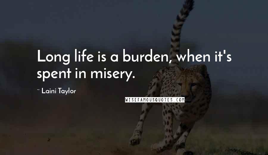 Laini Taylor quotes: Long life is a burden, when it's spent in misery.