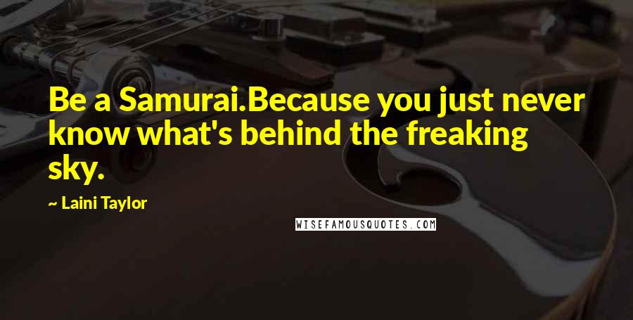 Laini Taylor quotes: Be a Samurai.Because you just never know what's behind the freaking sky.