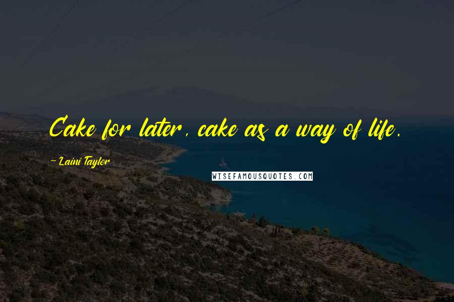 Laini Taylor quotes: Cake for later, cake as a way of life.