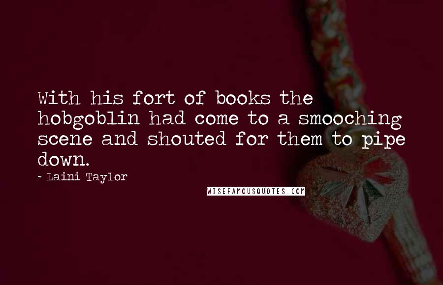 Laini Taylor quotes: With his fort of books the hobgoblin had come to a smooching scene and shouted for them to pipe down.