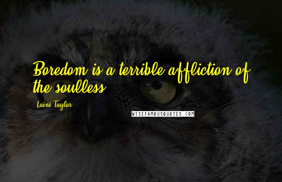 Laini Taylor quotes: Boredom is a terrible affliction of the soulless.