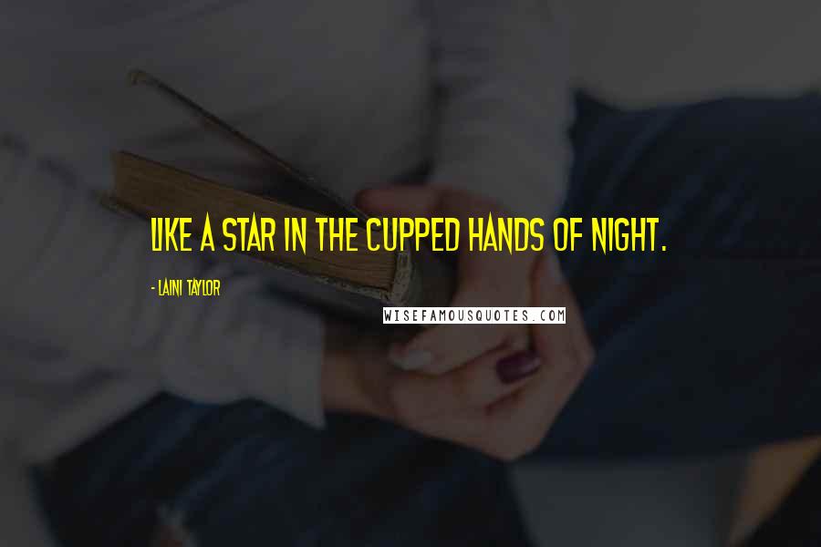 Laini Taylor quotes: Like a star in the cupped hands of night.