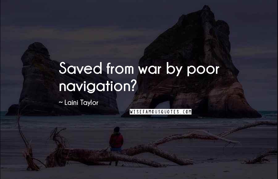 Laini Taylor quotes: Saved from war by poor navigation?
