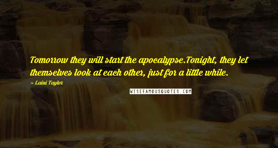 Laini Taylor quotes: Tomorrow they will start the apocalypse.Tonight, they let themselves look at each other, just for a little while.