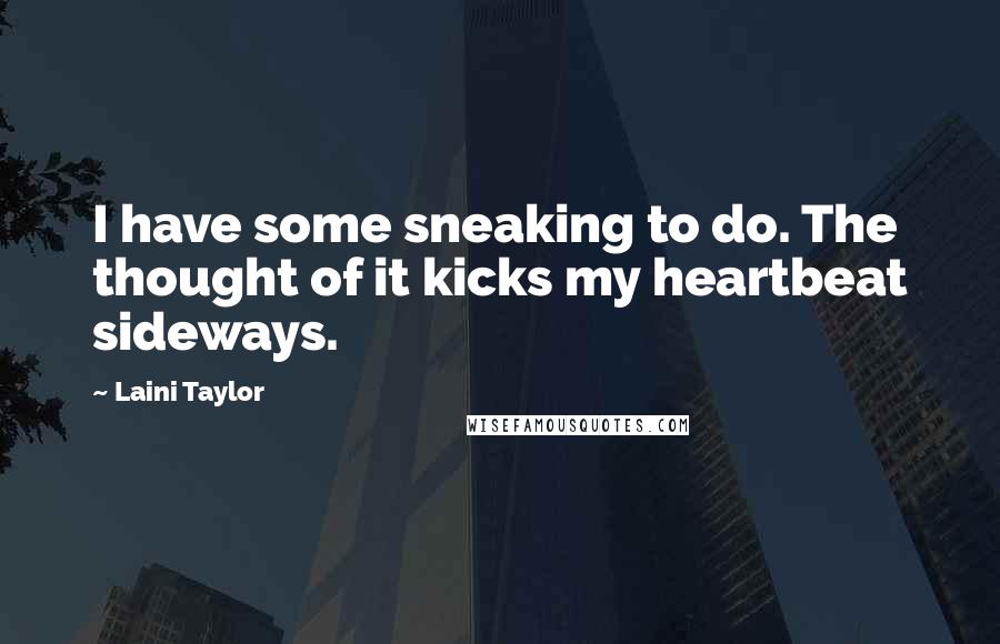 Laini Taylor quotes: I have some sneaking to do. The thought of it kicks my heartbeat sideways.