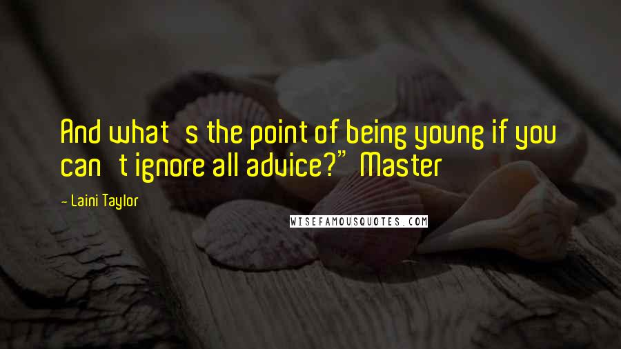 Laini Taylor quotes: And what's the point of being young if you can't ignore all advice?" Master