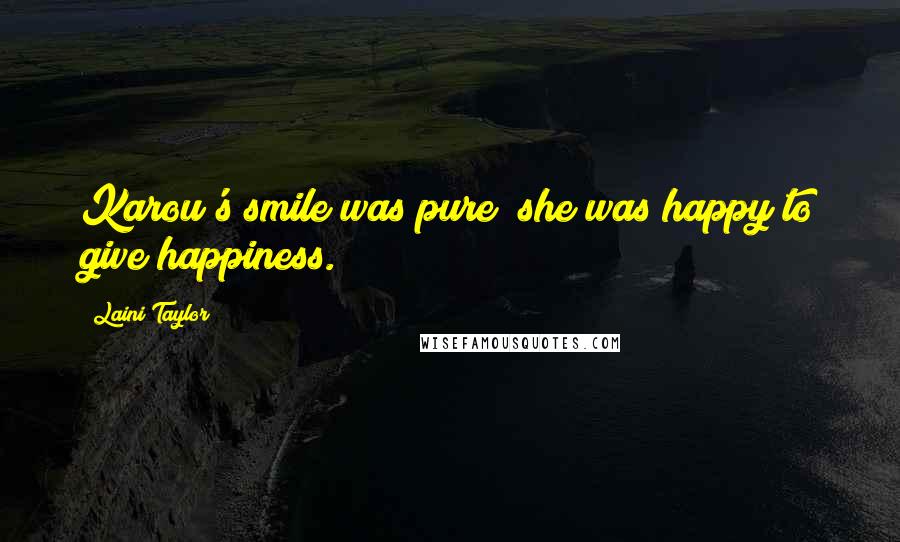 Laini Taylor quotes: Karou's smile was pure; she was happy to give happiness.
