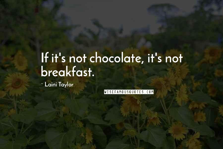 Laini Taylor quotes: If it's not chocolate, it's not breakfast.