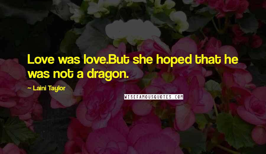 Laini Taylor quotes: Love was love.But she hoped that he was not a dragon.