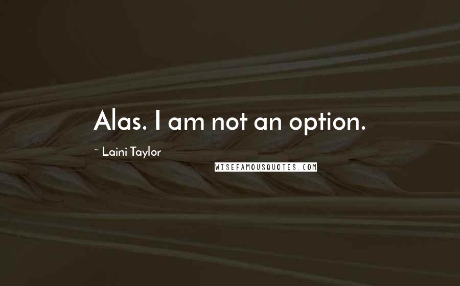 Laini Taylor quotes: Alas. I am not an option.