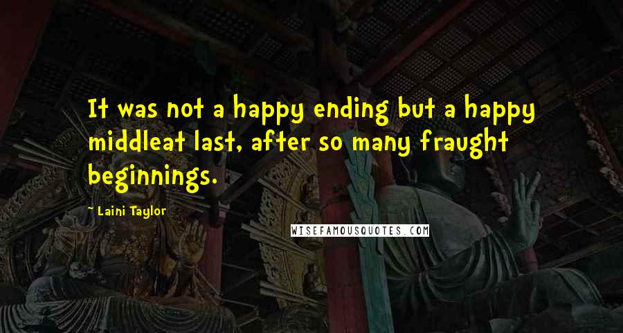 Laini Taylor quotes: It was not a happy ending but a happy middleat last, after so many fraught beginnings.