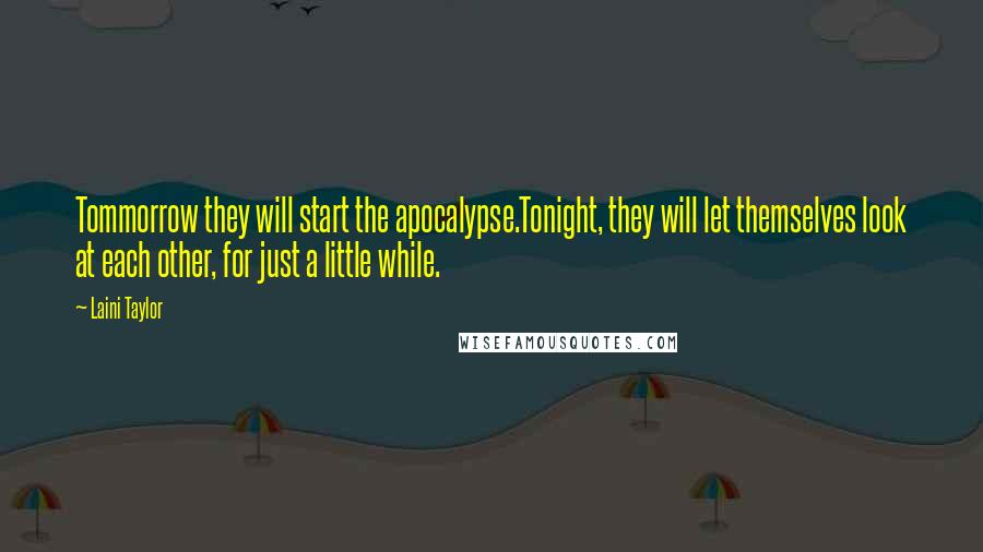 Laini Taylor quotes: Tommorrow they will start the apocalypse.Tonight, they will let themselves look at each other, for just a little while.