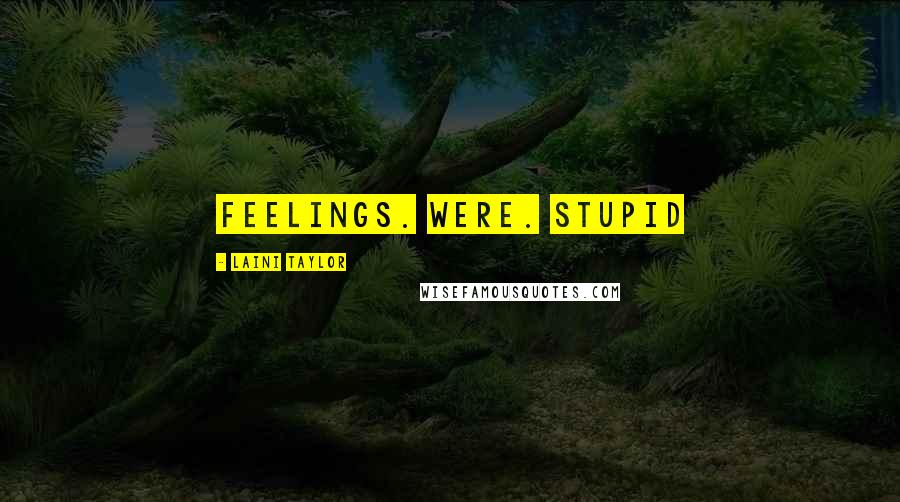 Laini Taylor quotes: Feelings. Were. Stupid