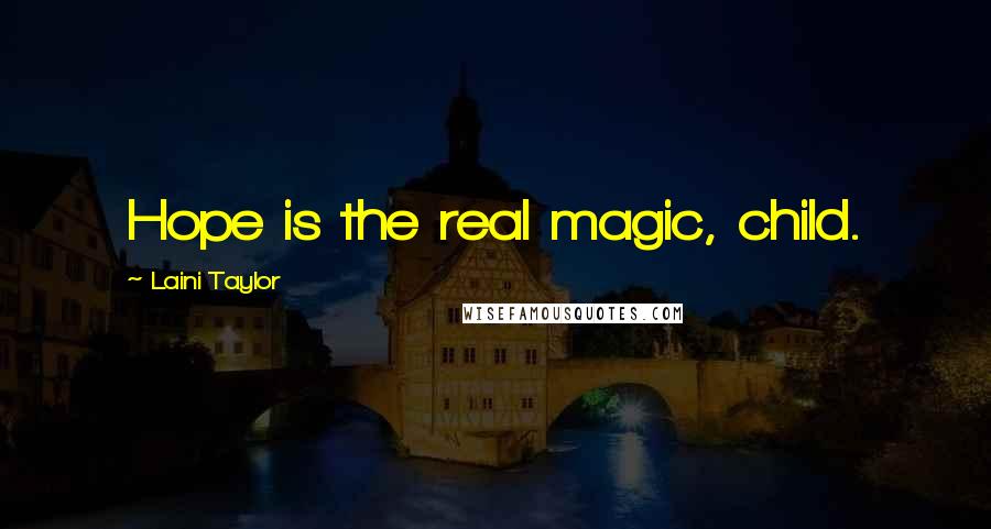 Laini Taylor quotes: Hope is the real magic, child.