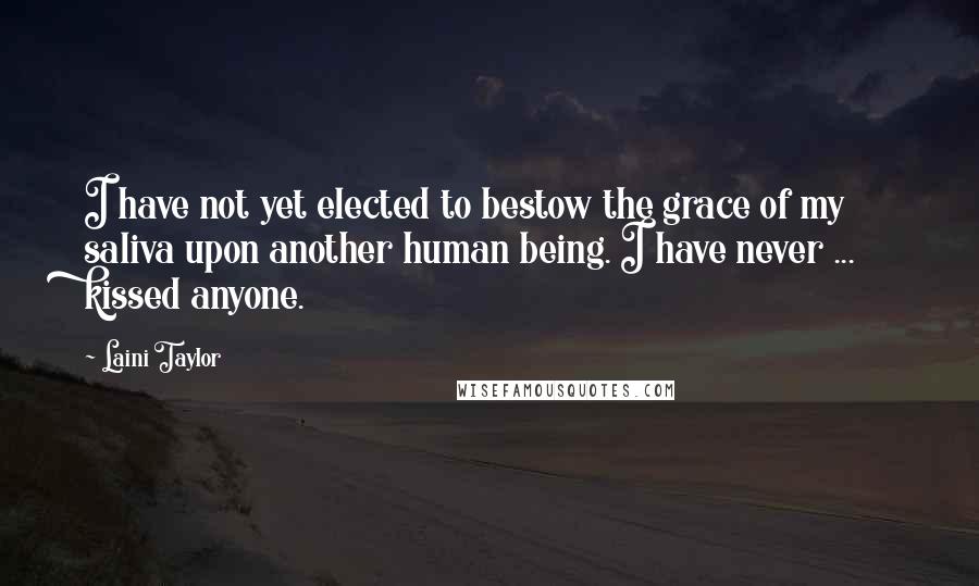 Laini Taylor quotes: I have not yet elected to bestow the grace of my saliva upon another human being. I have never ... kissed anyone.