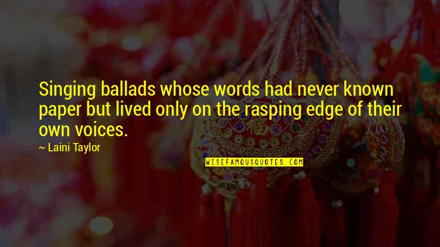 Laini Taylor Quotes By Laini Taylor: Singing ballads whose words had never known paper