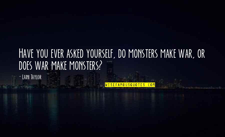 Laini Taylor Quotes By Laini Taylor: Have you ever asked yourself, do monsters make