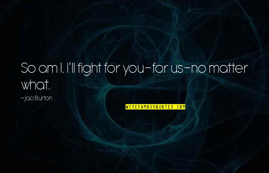 Lainie Gardner Quotes By Jaci Burton: So am I. I'll fight for you-for us-no