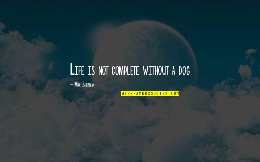 Lainie Miller Quotes By Max Sherman: Life is not complete without a dog Lainie Miller Quotes By Max Sherman: Life is not complete without a dog