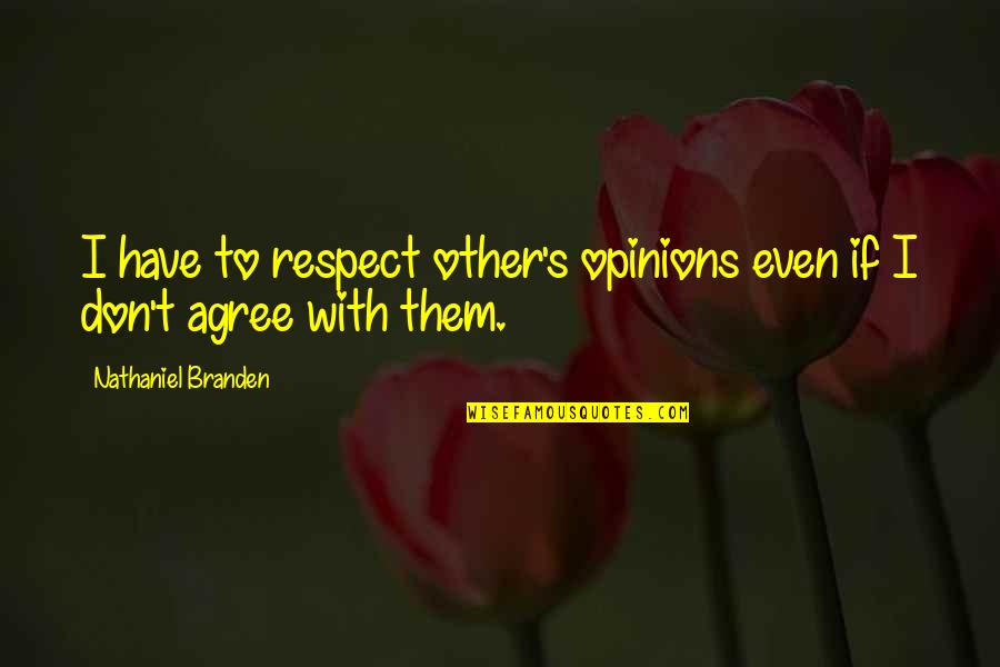 Lainie Miller Quotes By Nathaniel Branden: I have to respect other's opinions even if Lainie Miller Quotes By Nathaniel Branden: I have to respect other's opinions even if