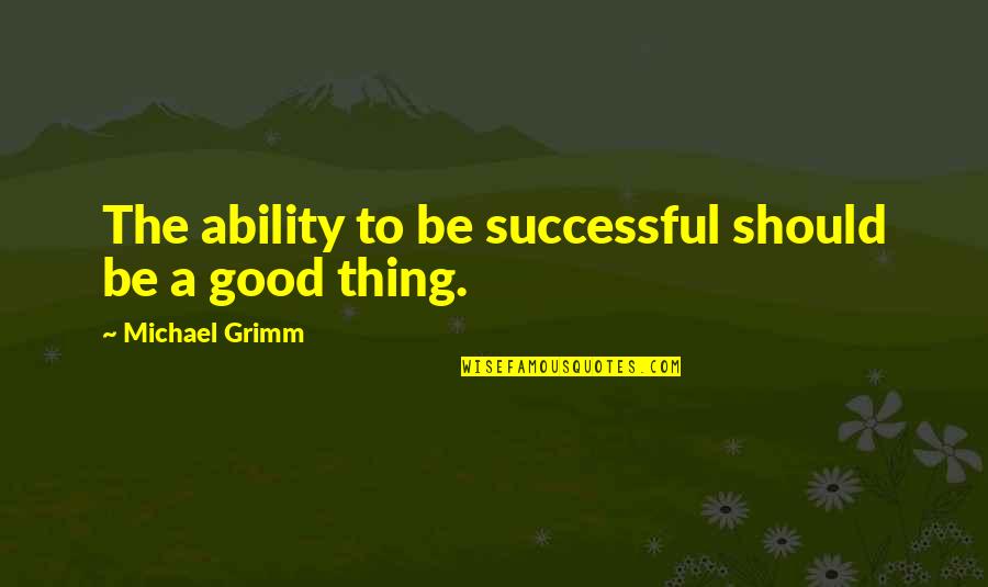 Laino Moorestown Quotes By Michael Grimm: The ability to be successful should be a Laino Moorestown Quotes By Michael Grimm: The ability to be successful should be a