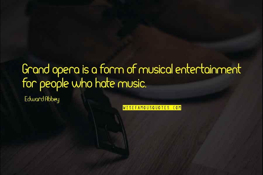 Lainya Shearer Quotes By Edward Abbey: Grand opera is a form of musical entertainment