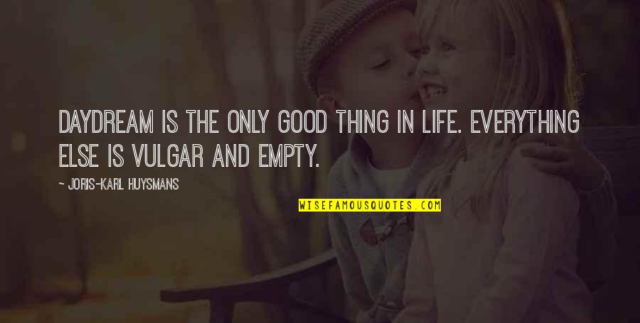 Lainya Shearer Quotes By Joris-Karl Huysmans: Daydream is the only good thing in life. Lainya Shearer Quotes By Joris-Karl Huysmans: Daydream is the only good thing in life.