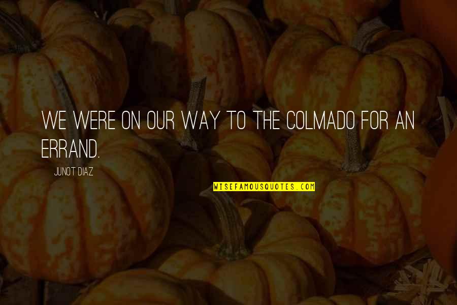 Lainya Shearer Quotes By Junot Diaz: We were on our way to the colmado Lainya Shearer Quotes By Junot Diaz: We were on our way to the colmado