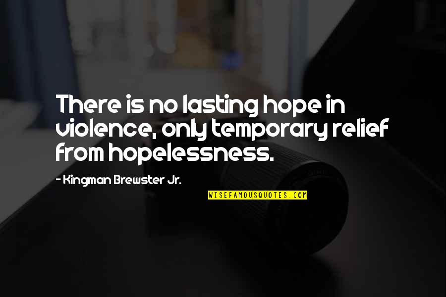 Lainya Shearer Quotes By Kingman Brewster Jr.: There is no lasting hope in violence, only Lainya Shearer Quotes By Kingman Brewster Jr.: There is no lasting hope in violence, only