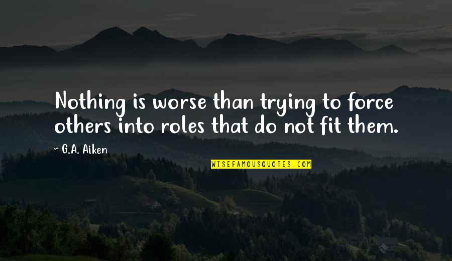 Lainz Krankenhaus Quotes By G.A. Aiken: Nothing is worse than trying to force others