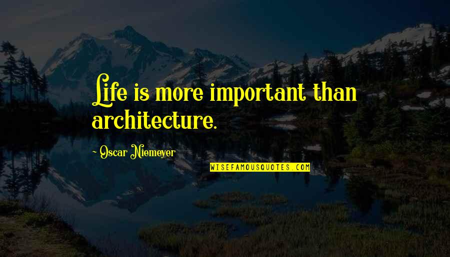 Lainz Krankenhaus Quotes By Oscar Niemeyer: Life is more important than architecture. Lainz Krankenhaus Quotes By Oscar Niemeyer: Life is more important than architecture.