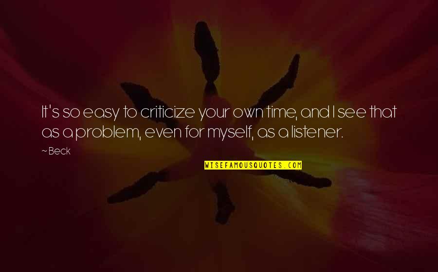 Laipply Dance Quotes By Beck: It's so easy to criticize your own time, Laipply Dance Quotes By Beck: It's so easy to criticize your own time,