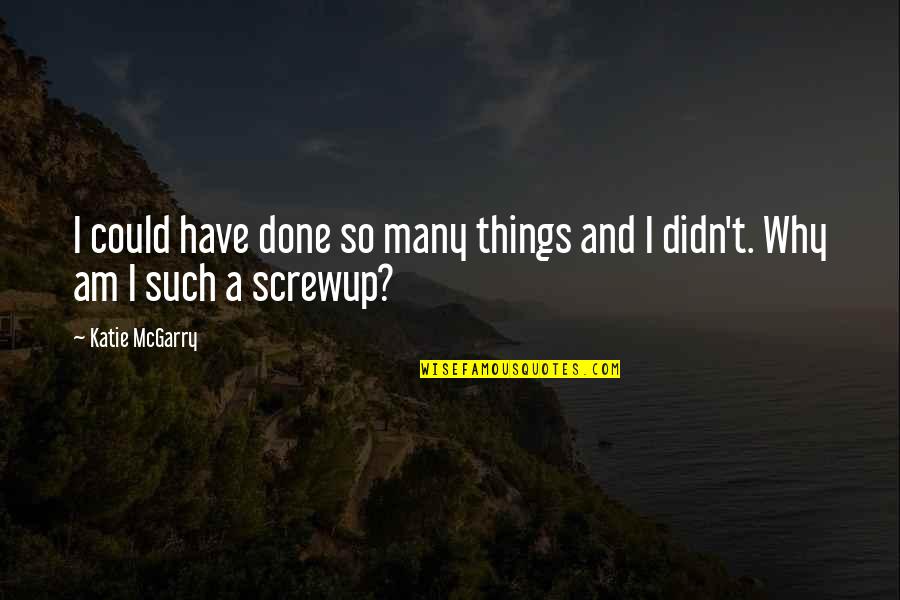 Laipply Dance Quotes By Katie McGarry: I could have done so many things and