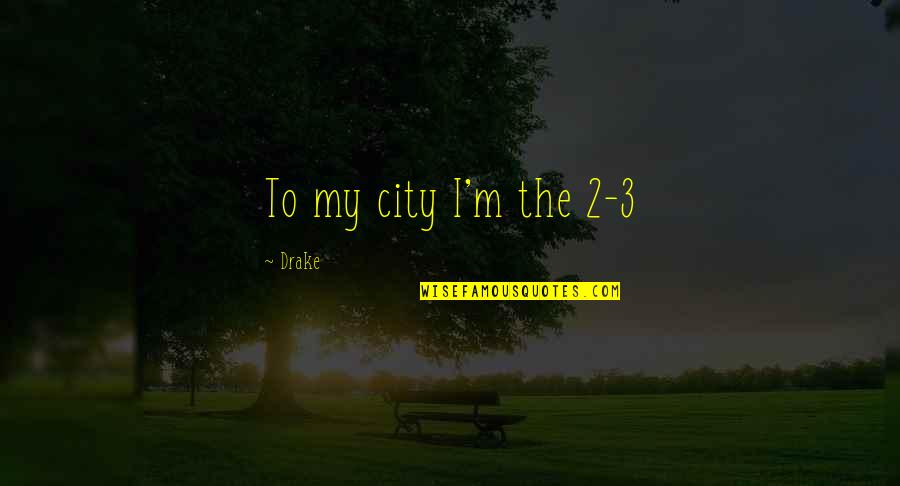 Laipply Maneuver Quotes By Drake: To my city I'm the 2-3 Laipply Maneuver Quotes By Drake: To my city I'm the 2-3
