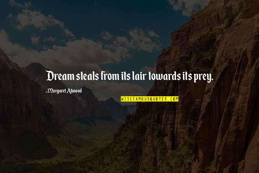 Lair Of Dreams Quotes By Margaret Atwood: Dream steals from its lair towards its prey.