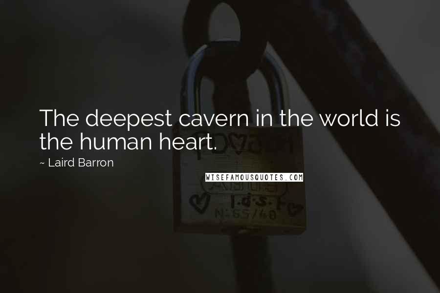 Laird Barron quotes: The deepest cavern in the world is the human heart.